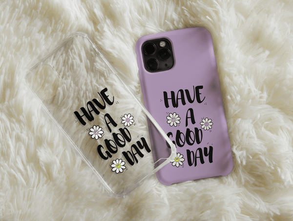 Have A Good Day Phone Case – Cheerful Floral Quote & Positive Message