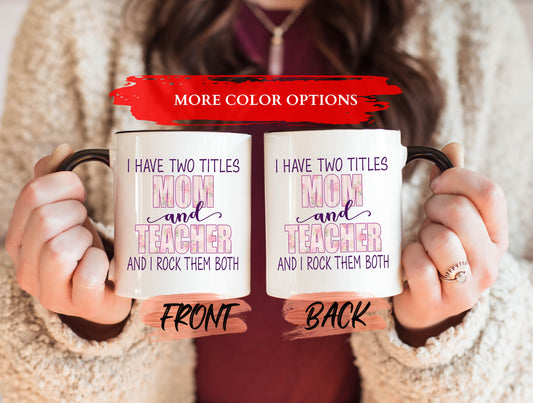 I Have Two Titles Mug, Teacher Mom Mug For Mothers Day Gift, Teacher Mug, Teacher Gift, Wife Mom Teacher, Mug For Teacher Mom, Mum Gift