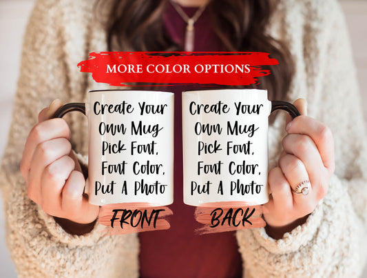 Create Your Own Design Mug, Customizable Mug For Men And Womens’ Birthday Gift, Custom Coffee Mug, Custom Image Mug For Mother's Day Gift