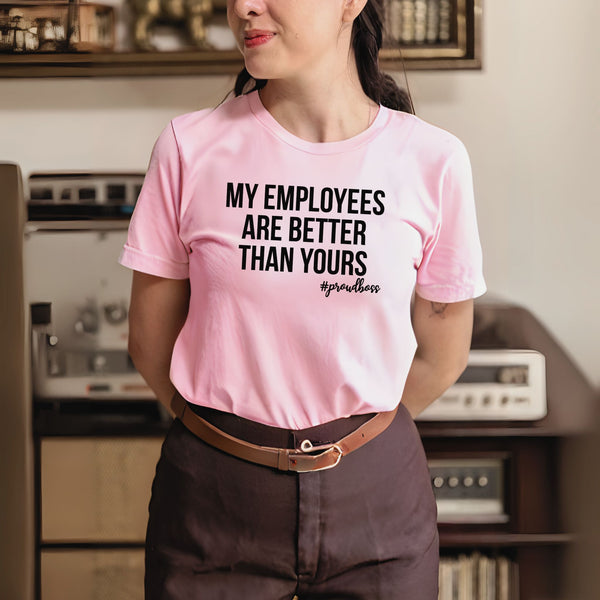 My Employees Are Better Than Yours Shirt – Bold Boss Gift for Proud Leaders