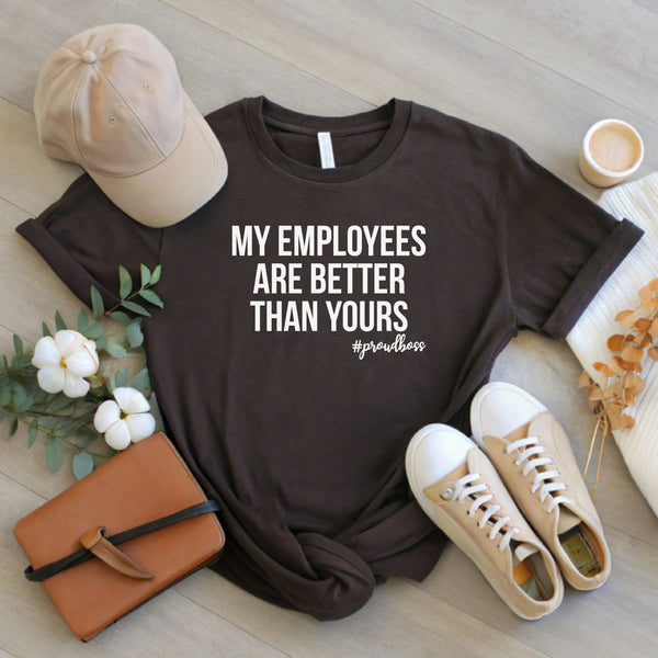 My Employees Are Better Than Yours Shirt – Bold Boss Gift for Proud Leaders