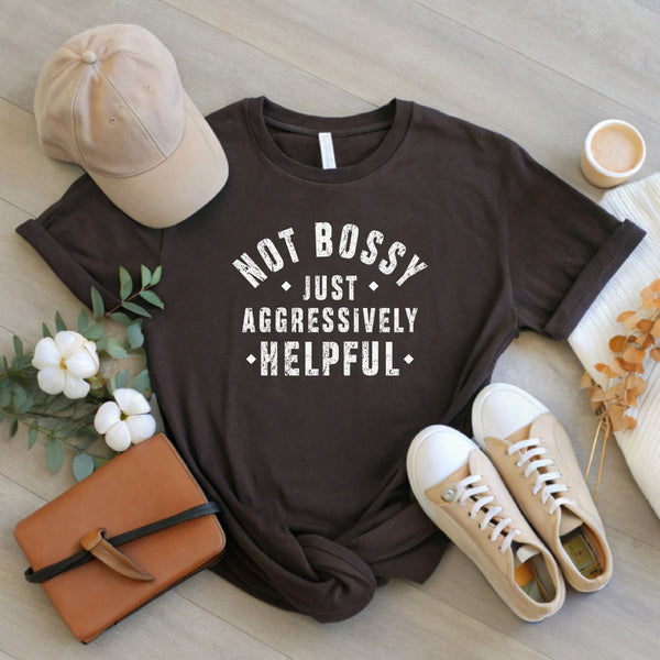 Not Bossy Just Aggressively Helpful Shirt – Funny Leadership Shirt for Bold Leader