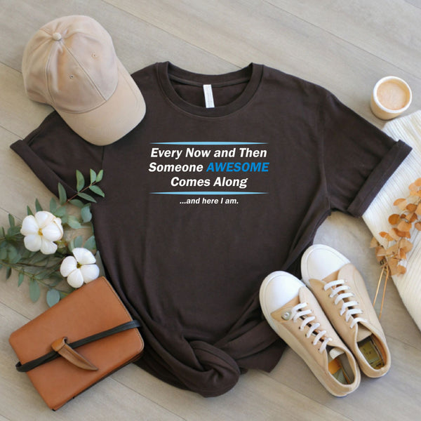 Here I Am – Someone Awesome Comes Along Shirt for Confident Vibes