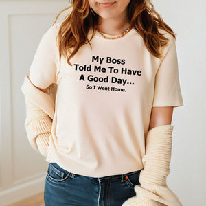 “So I Went Home” Shirt – My Boss Told Me To Have A Good Day Tee