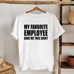 My Favorite Employee Gave Me This Shirt – Funny Gift for Boss or Manager