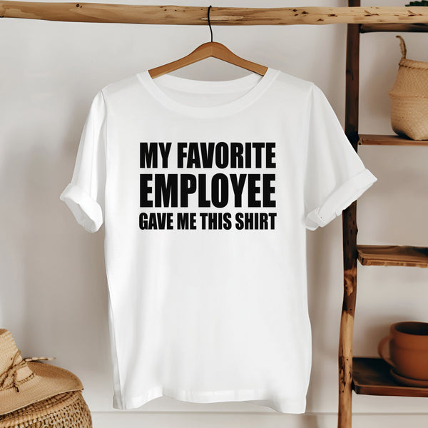 My Favorite Employee Gave Me This Shirt – Funny Gift for Boss or Manager