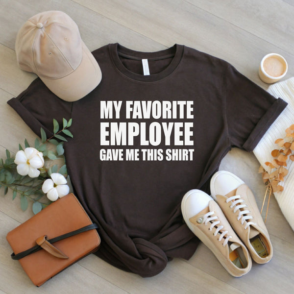 My Favorite Employee Gave Me This Shirt – Funny Gift for Boss or Manager