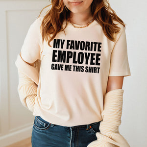 My Favorite Employee Gave Me This Shirt – Funny Gift for Boss or Manager