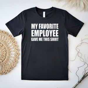 My Favorite Employee Gave Me This Shirt – Funny Gift for Boss or Manager