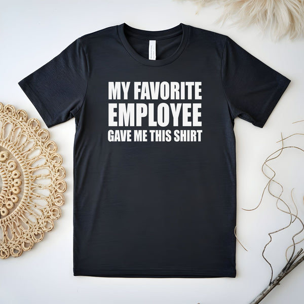 My Favorite Employee Gave Me This Shirt – Funny Gift for Boss or Manager