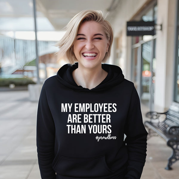 My Employees Are Better Than Yours Hoodie – #ProudBoss Gift for Cold-Weather Team Leaders