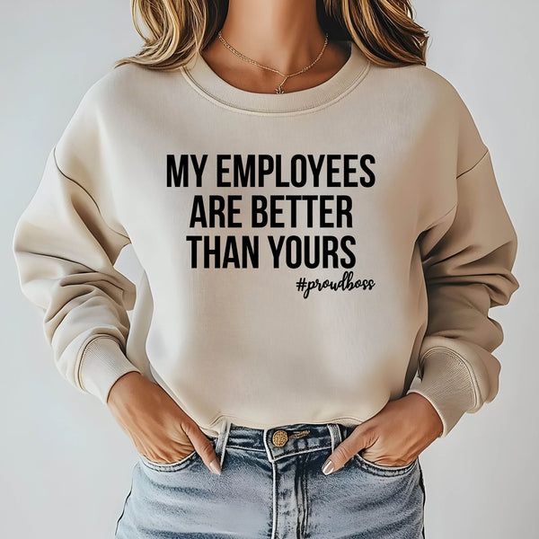 My Employees Are Better Than Yours Sweatshirt – Bold Boss Look for Cooler Days