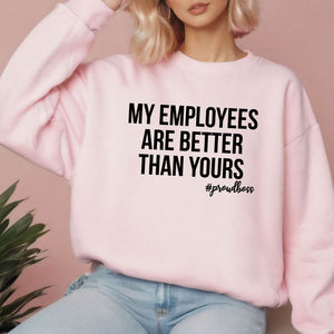 My Employees Are Better Than Yours Sweatshirt – Bold Boss Look for Cooler Days