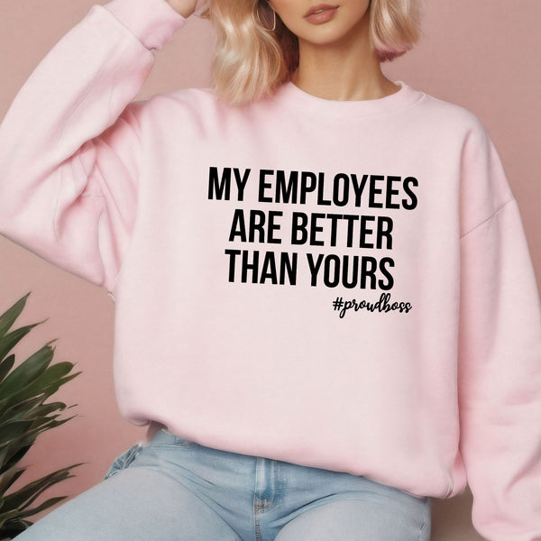 My Employees Are Better Than Yours Sweatshirt – Bold Boss Look for Cooler Days