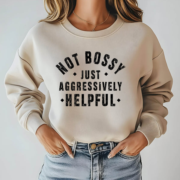 Not Bossy Just Aggressively Helpful Sweatshirt – Cold-Weather Humor for Take-Charge Types