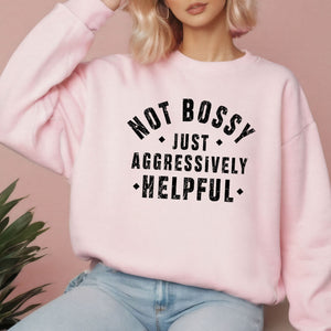Not Bossy Just Aggressively Helpful Sweatshirt – Cold-Weather Humor for Take-Charge Types