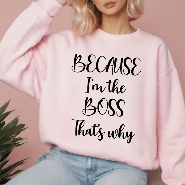 Because I'm The Boss – No-Excuses Sweatshirt for Confident Decision Makers