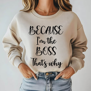 Because I'm The Boss – No-Excuses Sweatshirt for Confident Decision Makers
