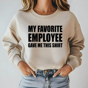 My Favorite Employee Gave Me This Sweatshirt – Hilarious Boss Gift for Work Legends