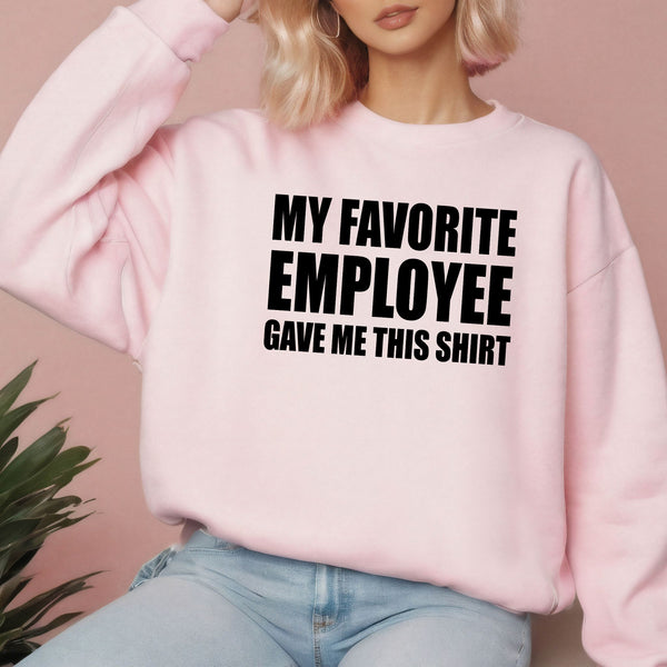 My Favorite Employee Gave Me This Sweatshirt – Hilarious Boss Gift for Work Legends