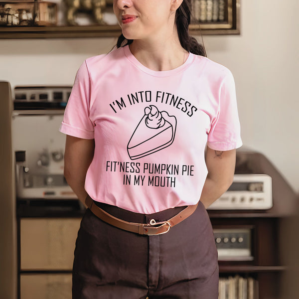 I'm Into Fitness Pumpkin Pie In My Mouth Shirt – Fitness? More Like Fit’ness Pie Thanksgiving Tee for Food Lovers