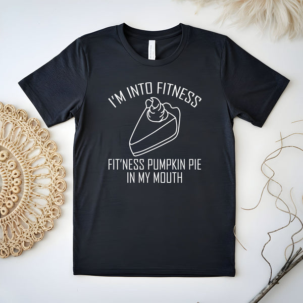 I'm Into Fitness Pumpkin Pie In My Mouth Shirt – Fitness? More Like Fit’ness Pie Thanksgiving Tee for Food Lovers