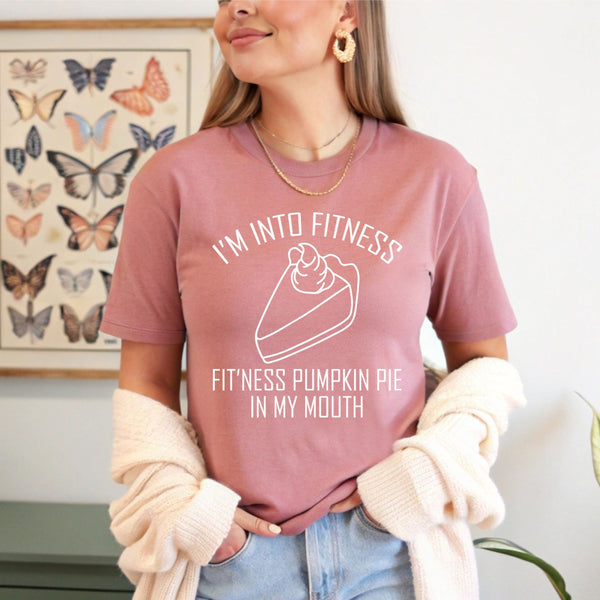 I'm Into Fitness Pumpkin Pie In My Mouth Shirt – Fitness? More Like Fit’ness Pie Thanksgiving Tee for Food Lovers