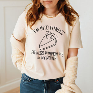 I'm Into Fitness Pumpkin Pie In My Mouth Shirt – Fitness? More Like Fit’ness Pie Thanksgiving Tee for Food Lovers
