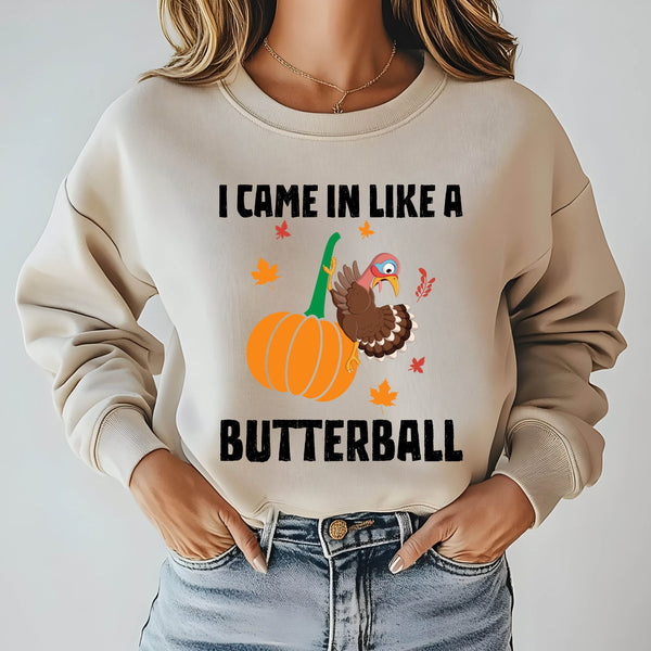 I Came In Like A Butterball – Funny Thanksgiving Sweatshirt for Feast Fans