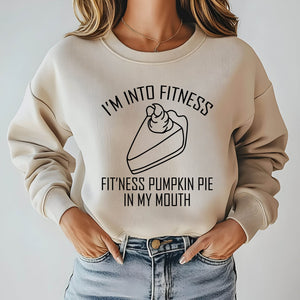 I'm Into Fitness Pumpkin Pie In My Mouth Sweatshirt – Funny Thanksgiving Design for Foodies