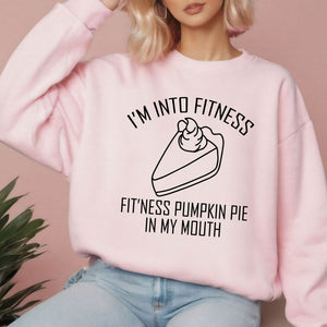 I'm Into Fitness Pumpkin Pie In My Mouth Sweatshirt – Funny Thanksgiving Design for Foodies