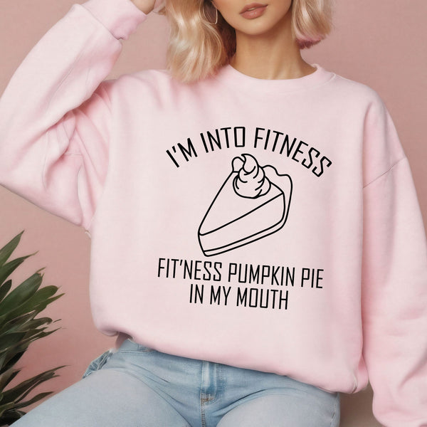 I'm Into Fitness Pumpkin Pie In My Mouth Sweatshirt – Funny Thanksgiving Design for Foodies