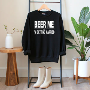 Beer Me I'm Getting Married Sweatshirt – Funny Groom Crewneck