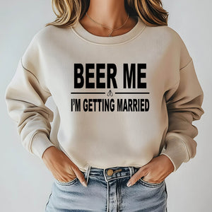 Beer Me I'm Getting Married Sweatshirt – Funny Groom Crewneck
