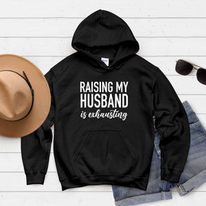 Training Him Is a Full-Time Job – Raising My Husband Is Exhausting Hoodie