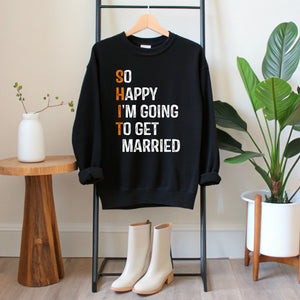So Happy I'm Going To Get Married Sweatshirt – Funny Wedding Crewneck
