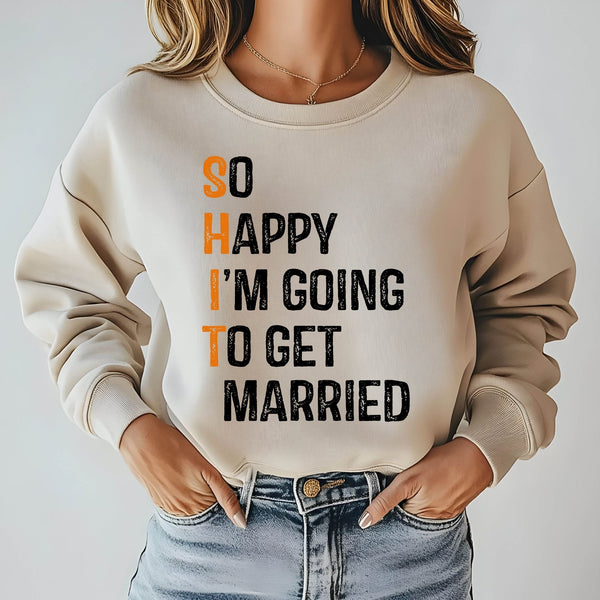 So Happy I'm Going To Get Married Sweatshirt – Funny Wedding Crewneck