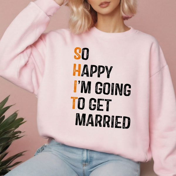 So Happy I'm Going To Get Married Sweatshirt – Funny Wedding Crewneck