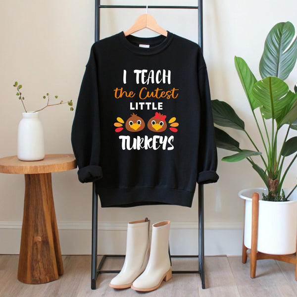 I Teach The Cutest Little Turkeys Sweatshirt