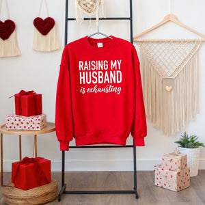 Raising My Husband Is Exhausting Sweatshirt