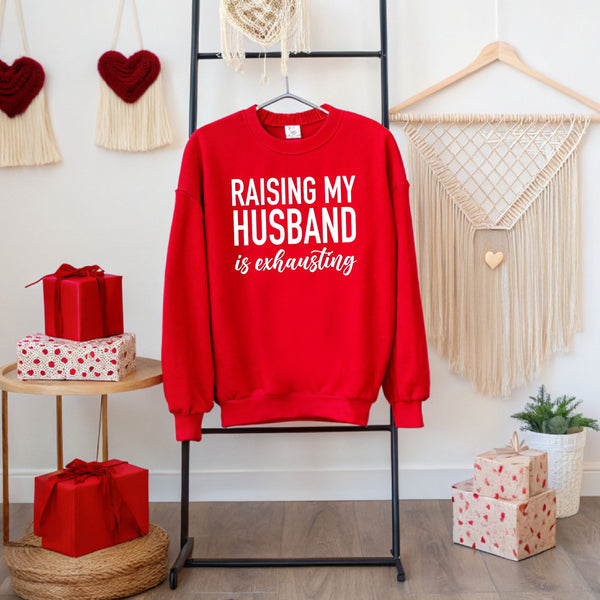 Raising My Husband Is Exhausting Sweatshirt