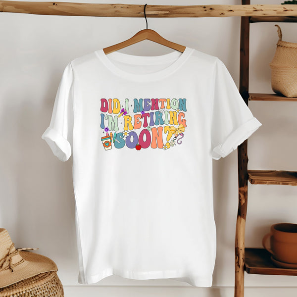 Did I Mention I'm Retiring Soon T-Shirt
