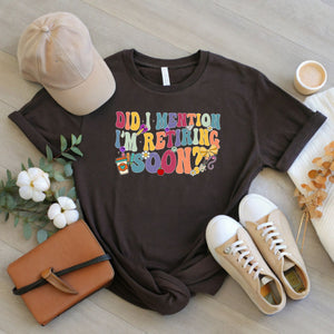 Did I Mention I'm Retiring Soon T-Shirt
