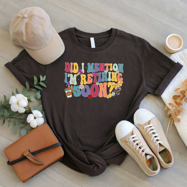 Did I Mention I'm Retiring Soon T-Shirt