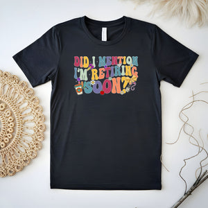 Did I Mention I'm Retiring Soon T-Shirt