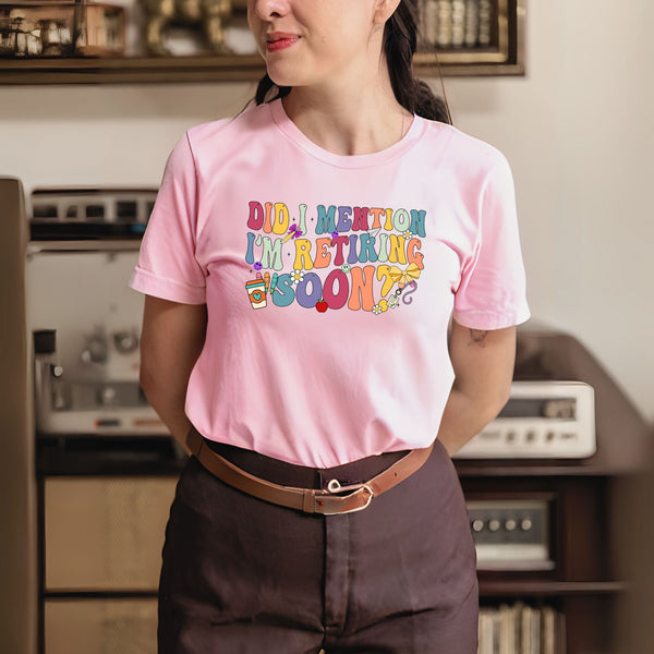 Did I Mention I'm Retiring Soon T-Shirt