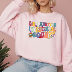 Did I Mention I'm Retiring Soon Sweatshirt