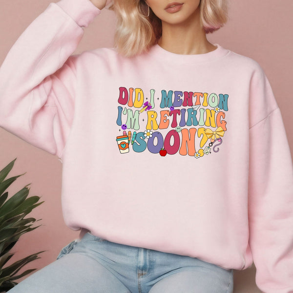 Did I Mention I'm Retiring Soon Sweatshirt
