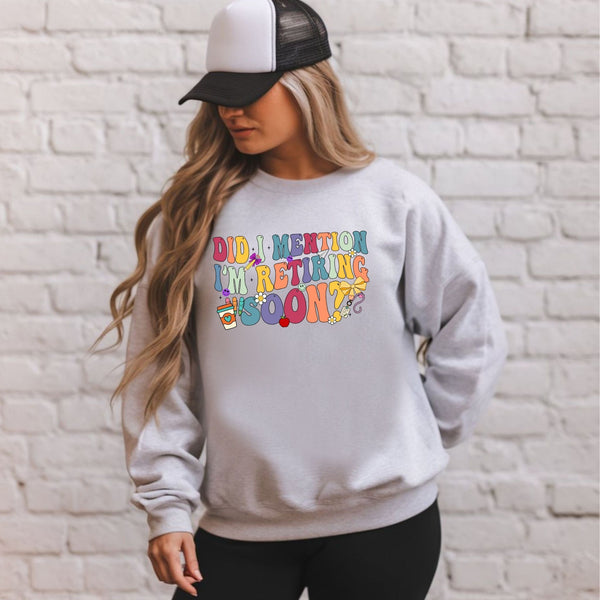 Did I Mention I'm Retiring Soon Sweatshirt