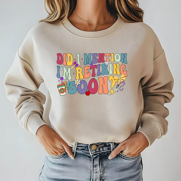 Did I Mention I'm Retiring Soon Sweatshirt